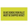 2" x 5" Do Not Remove From Pallet Must Be Shipped Intact Labels (500 per Roll)