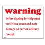 4" x 5" Warning before signing for shipment verify box count and note damage on carrier delivery receipt (500 per Roll)